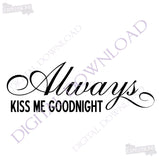 Always kiss me goodnight Digital Design Download - Ready to use Digital File, Vinyl Design Saying, Printable Quotes, .SVG, .AI, .PNG - lasting-expressions-vinyl