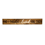 Wood Sign with Quote, I Thought I Loved You Then Sign - lasting-expressions-vinyl