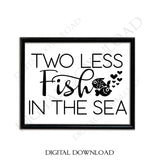 SVG Two less fish in the sea, Quote Vector Design, Love Quotes, wedding decor, SVG for Cricut, PNG Stencil Printable, Silhouette Clipart - lasting-expressions-vinyl