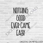 Motivational Saying to Print, DIY Card Quote Designs, Printable Home Decor Designs, Vinyl SVG Quotes Cricut Silhouette, Nothing Good is Easy - lasting-expressions-vinyl