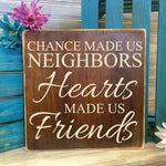 Chance made us neighbors, Hearts made us friends Small Wood Sign - lasting-expressions-vinyl