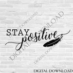 Stay Positive inspirational Quote Print SVG Design Vector Download -Typography Art, Vector Saying, File Download svg ai pdf, Feather Clipart - lasting-expressions-vinyl