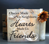 Chance made us neighbors, Hearts made us friends Wood Sign - lasting-expressions-vinyl