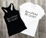 Be Quiet Funny Graphic Tee, Be Kind or Be Quiet Shirt Quote, Sarcastic Funny Shirt Saying, Birthday Gift for Friend, Women Shirt with Quote - lasting-expressions-vinyl