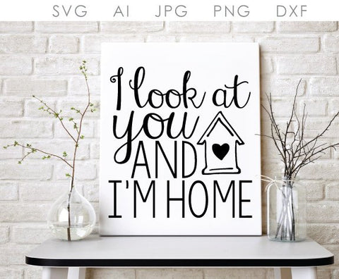Home SVG Clipart Quote, Vectorized Cricut Design for Vinyl, I Look at You and I'm Home Saying to Print, Printable Wall Artwork, Home Quote - lasting-expressions-vinyl