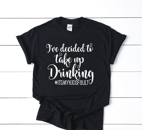 Shirt I've decided to take up drinking, quote about parenthood, Funny Mom Shirt, Gift New Parents, Kids Saying, Gift for her, Custom Shirts - lasting-expressions-vinyl